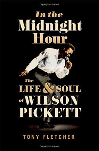 "In the Midnight Hour. The Life and Soul of Wilson Pickett" by Tony Fletcher. Review by Jock O'Connor