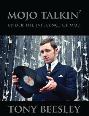 Mojo Talkin'. Under the Influence of Mod by Tony Beesley