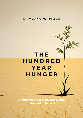 The Hundred Year Hunger: A Timeline of Food Insecurity and Malnutrition in Gaza - E. Mark Windle